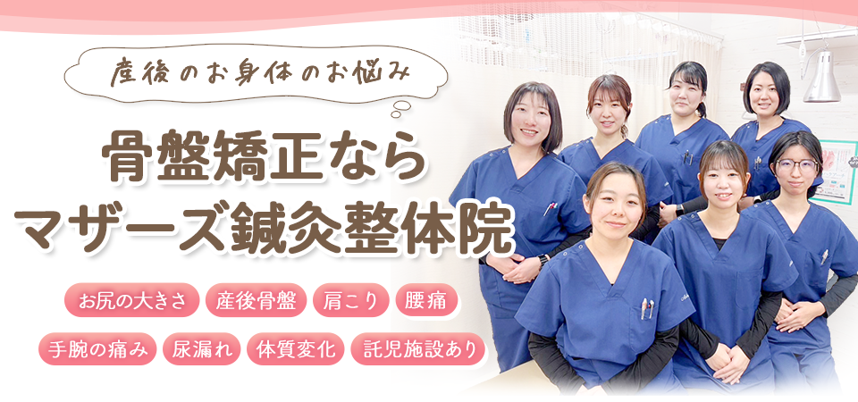 産後のお身体のお悩み骨盤矯正ならマザーズ鍼灸整体院